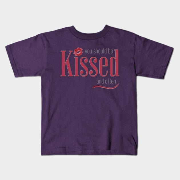 You should be Kissed and often Kids T-Shirt by TheStuffInBetween